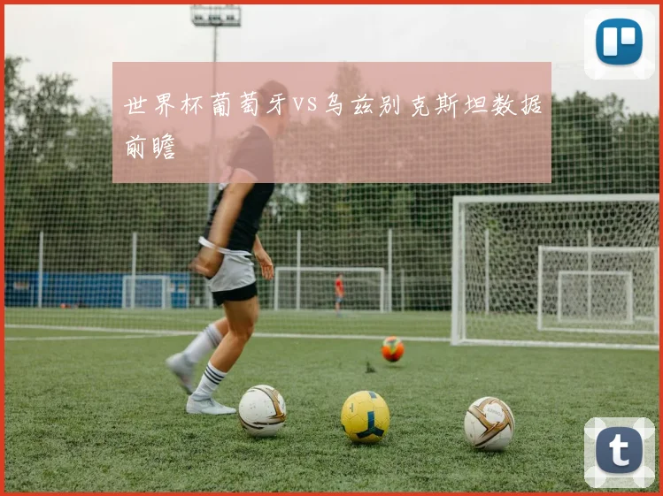 世界杯葡萄牙vs乌兹别克斯坦数据前瞻